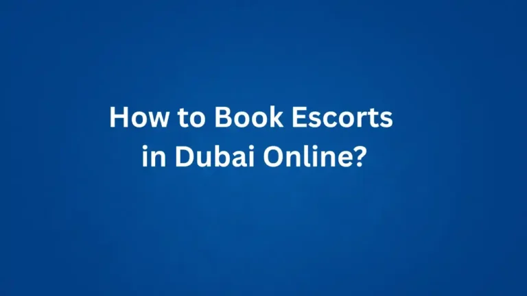 How to Book Escorts in Dubai Online?